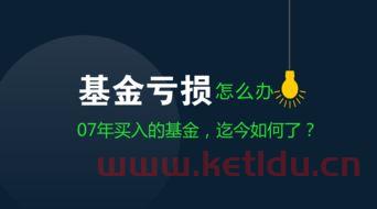 基金买入亏损的时期〖07年买入的基金一直持有,目前亏损4万元,应该如何处理 〗